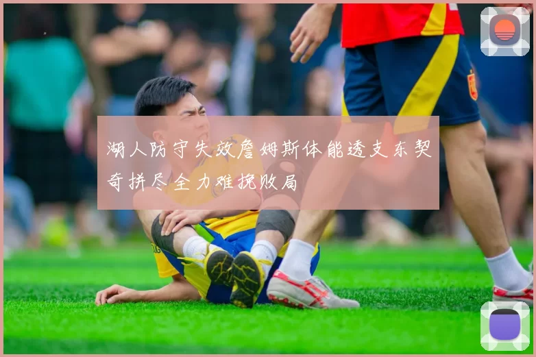 湖人防守失效詹姆斯体能透支东契奇拼尽全力难挽败局